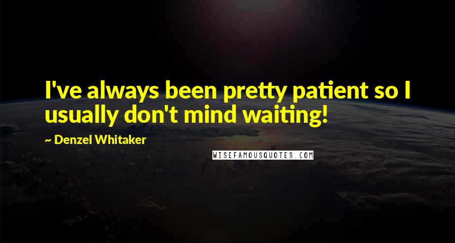 Denzel Whitaker Quotes: I've always been pretty patient so I usually don't mind waiting!