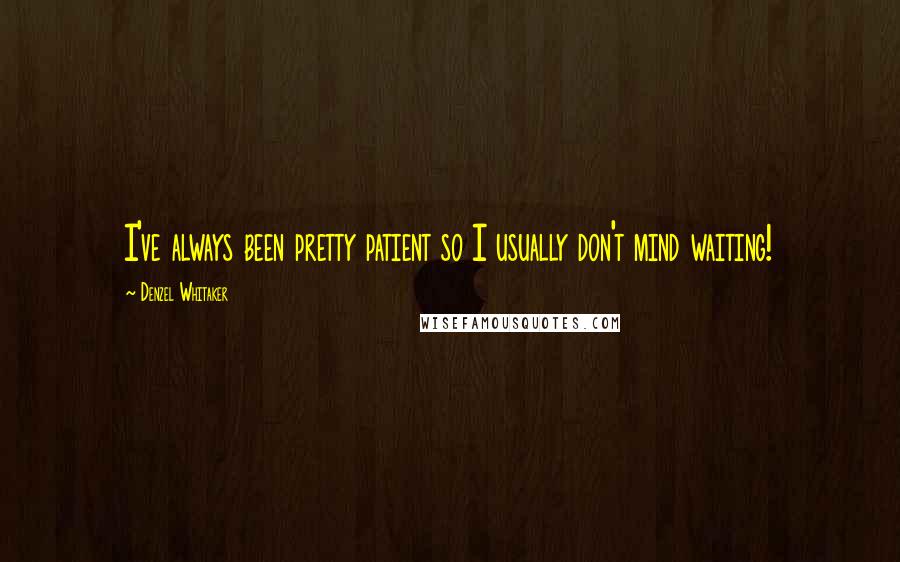 Denzel Whitaker Quotes: I've always been pretty patient so I usually don't mind waiting!