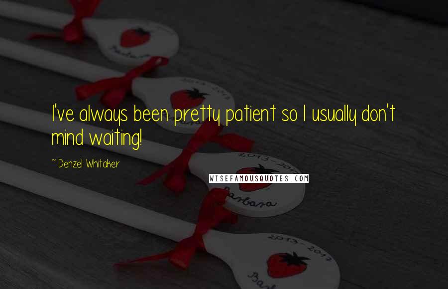 Denzel Whitaker Quotes: I've always been pretty patient so I usually don't mind waiting!