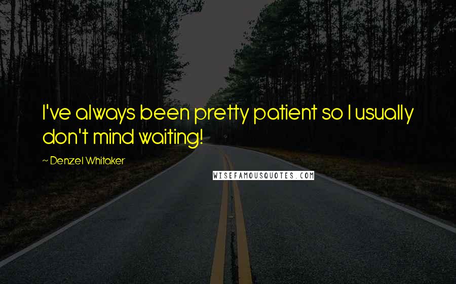 Denzel Whitaker Quotes: I've always been pretty patient so I usually don't mind waiting!