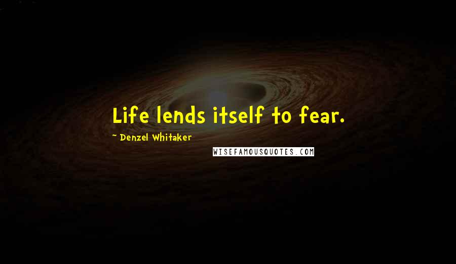 Denzel Whitaker Quotes: Life lends itself to fear.