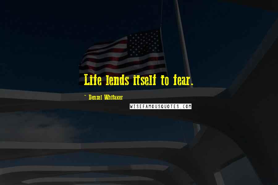 Denzel Whitaker Quotes: Life lends itself to fear.