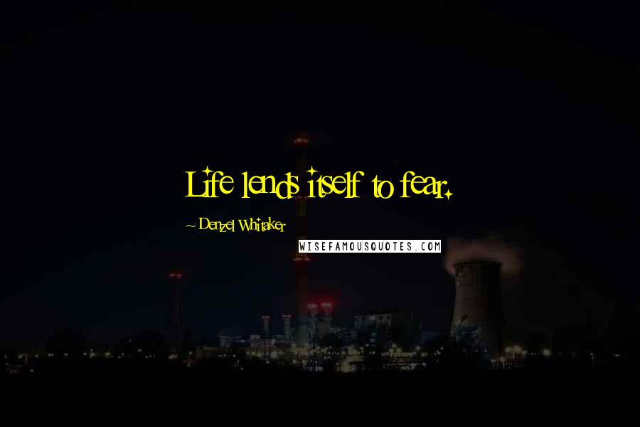 Denzel Whitaker Quotes: Life lends itself to fear.