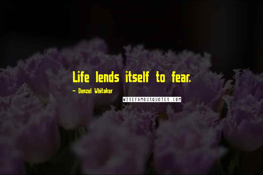 Denzel Whitaker Quotes: Life lends itself to fear.