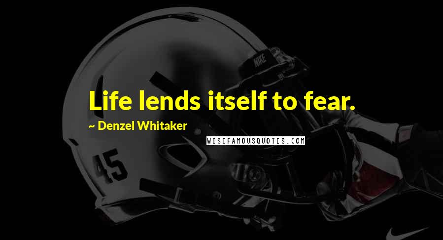 Denzel Whitaker Quotes: Life lends itself to fear.