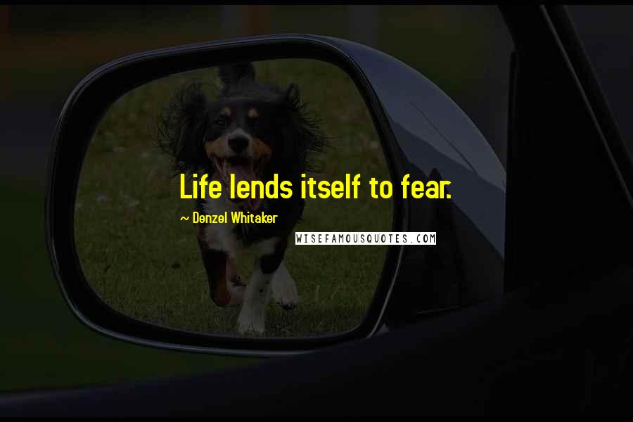 Denzel Whitaker Quotes: Life lends itself to fear.