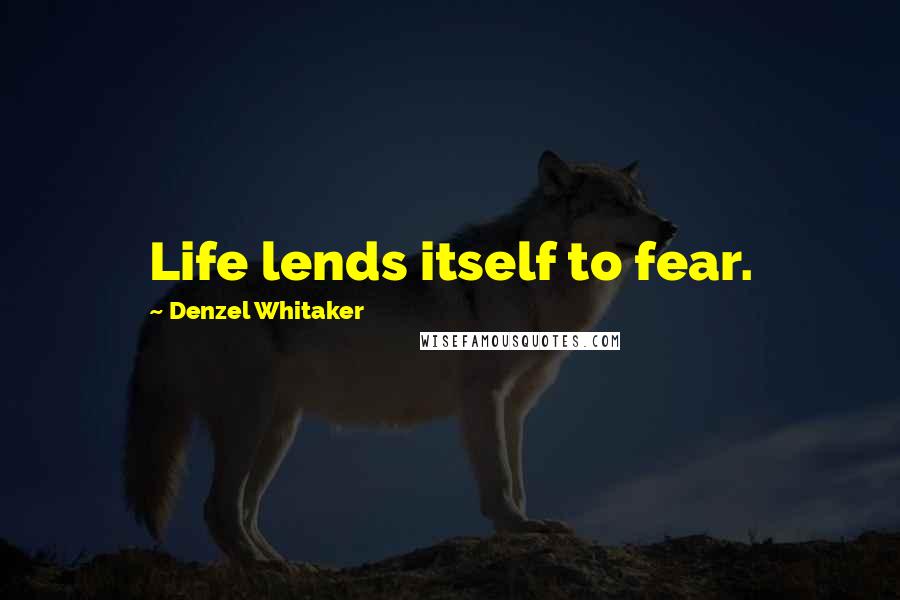 Denzel Whitaker Quotes: Life lends itself to fear.