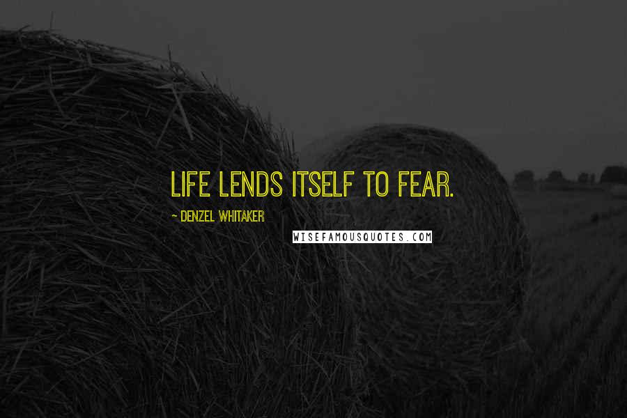 Denzel Whitaker Quotes: Life lends itself to fear.