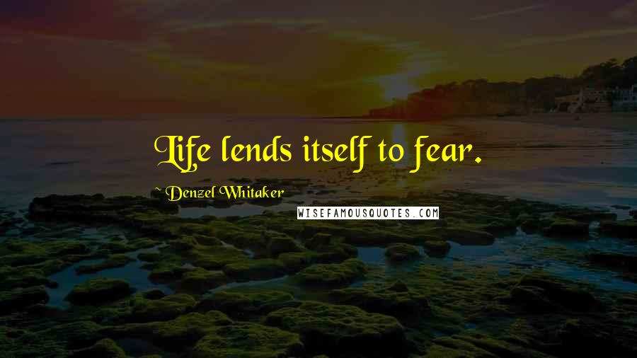 Denzel Whitaker Quotes: Life lends itself to fear.