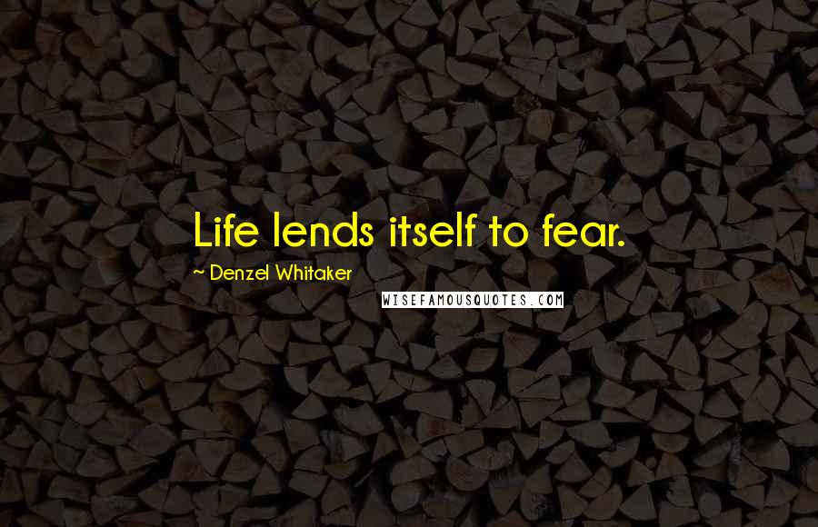 Denzel Whitaker Quotes: Life lends itself to fear.