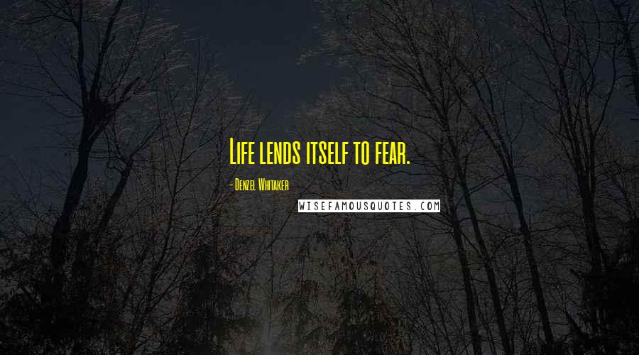 Denzel Whitaker Quotes: Life lends itself to fear.