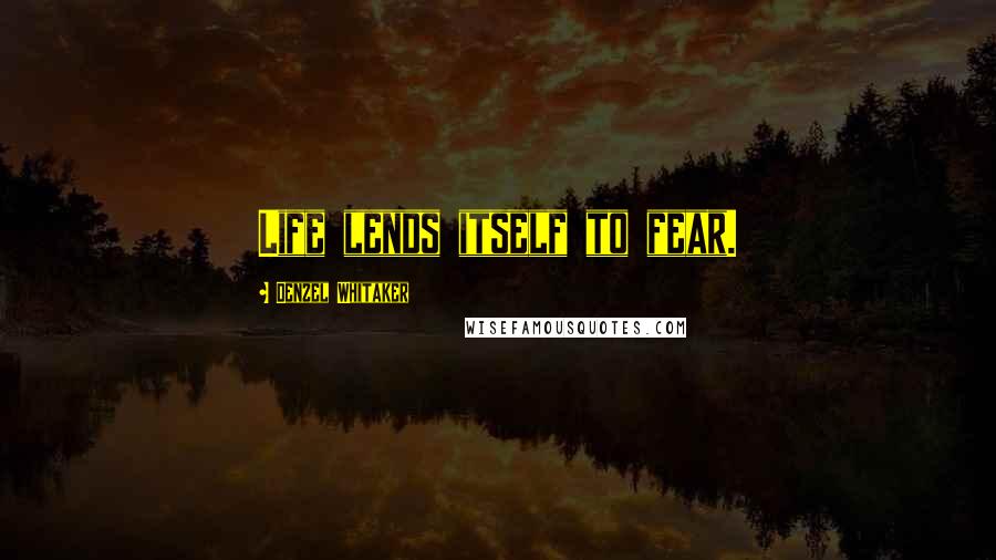 Denzel Whitaker Quotes: Life lends itself to fear.