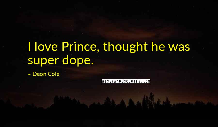 Deon Cole Quotes: I love Prince, thought he was super dope.