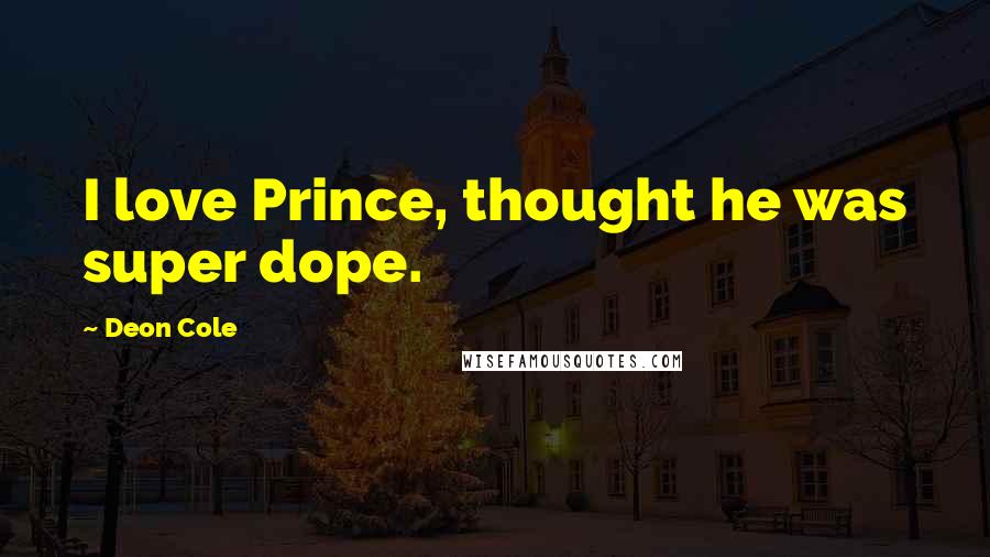 Deon Cole Quotes: I love Prince, thought he was super dope.