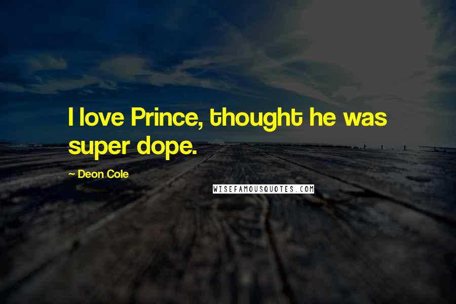 Deon Cole Quotes: I love Prince, thought he was super dope.