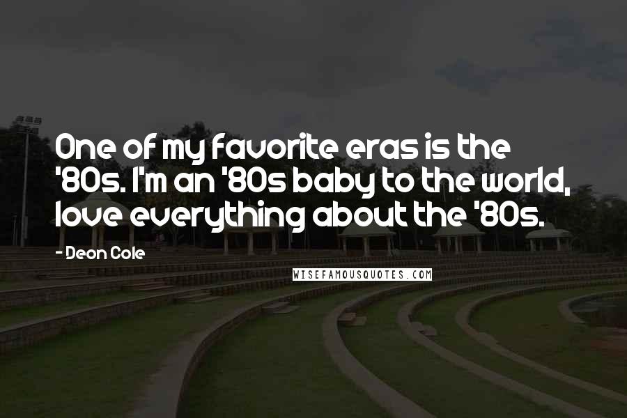 Deon Cole Quotes: One of my favorite eras is the '80s. I'm an '80s baby to the world, love everything about the '80s.