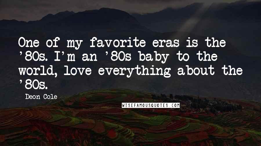 Deon Cole Quotes: One of my favorite eras is the '80s. I'm an '80s baby to the world, love everything about the '80s.