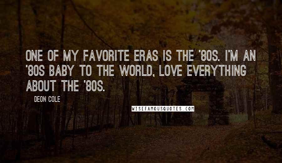 Deon Cole Quotes: One of my favorite eras is the '80s. I'm an '80s baby to the world, love everything about the '80s.