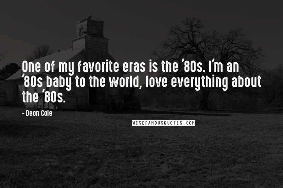 Deon Cole Quotes: One of my favorite eras is the '80s. I'm an '80s baby to the world, love everything about the '80s.