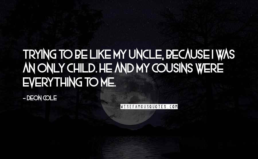 Deon Cole Quotes: Trying to be like my uncle, because I was an only child. He and my cousins were everything to me.