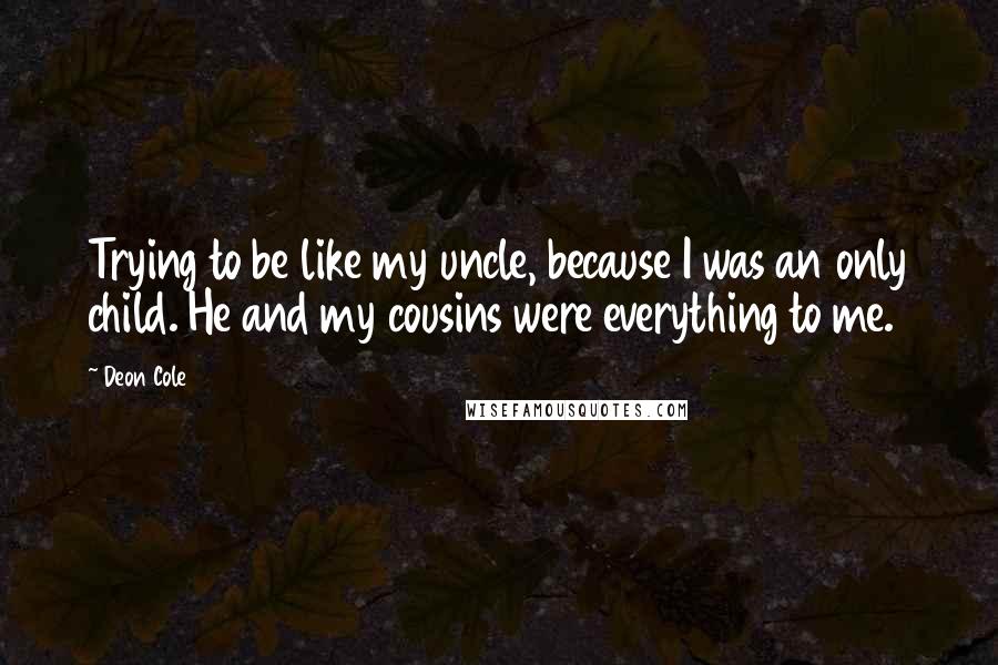 Deon Cole Quotes: Trying to be like my uncle, because I was an only child. He and my cousins were everything to me.