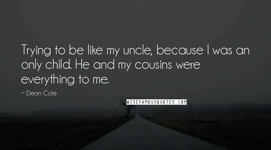 Deon Cole Quotes: Trying to be like my uncle, because I was an only child. He and my cousins were everything to me.