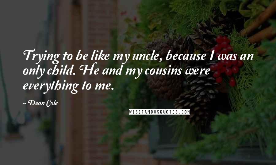 Deon Cole Quotes: Trying to be like my uncle, because I was an only child. He and my cousins were everything to me.