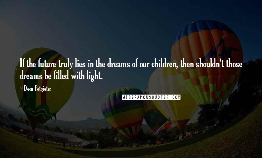 Deon Potgieter Quotes: If the future truly lies in the dreams of our children, then shouldn't those dreams be filled with light.