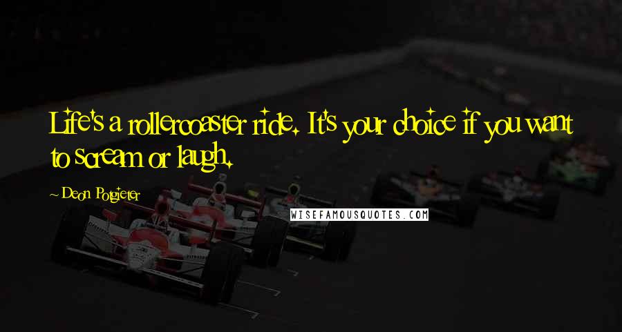 Deon Potgieter Quotes: Life's a rollercoaster ride. It's your choice if you want to scream or laugh.