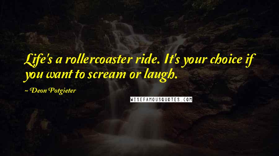 Deon Potgieter Quotes: Life's a rollercoaster ride. It's your choice if you want to scream or laugh.