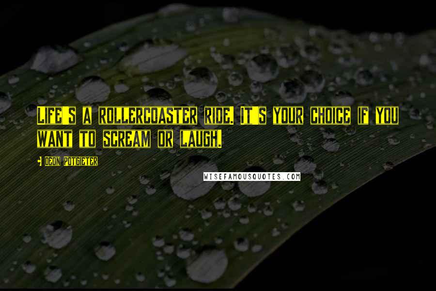 Deon Potgieter Quotes: Life's a rollercoaster ride. It's your choice if you want to scream or laugh.