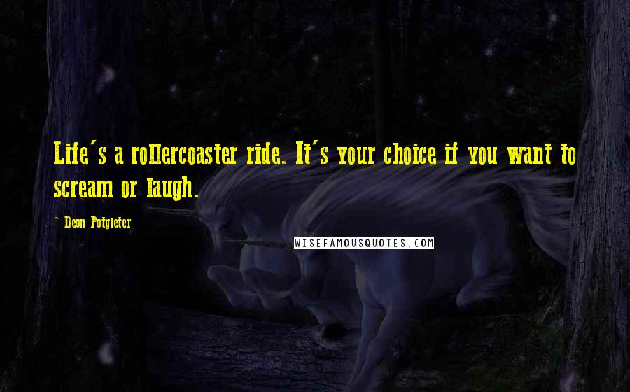 Deon Potgieter Quotes: Life's a rollercoaster ride. It's your choice if you want to scream or laugh.