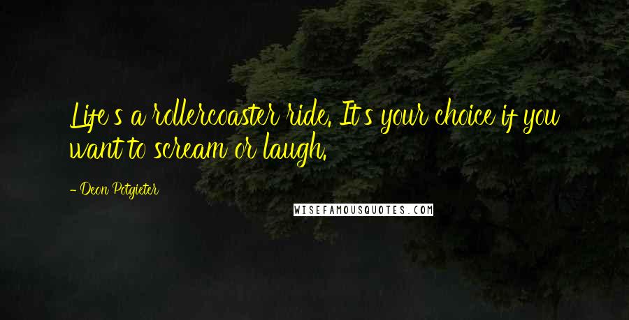 Deon Potgieter Quotes: Life's a rollercoaster ride. It's your choice if you want to scream or laugh.