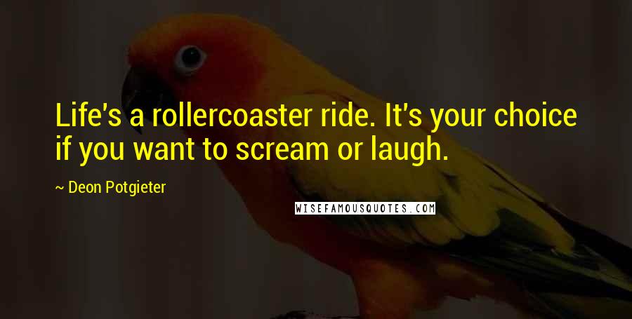 Deon Potgieter Quotes: Life's a rollercoaster ride. It's your choice if you want to scream or laugh.