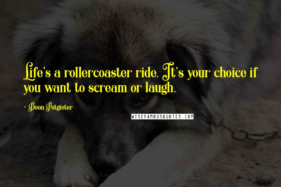 Deon Potgieter Quotes: Life's a rollercoaster ride. It's your choice if you want to scream or laugh.