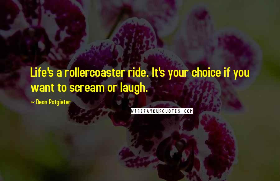 Deon Potgieter Quotes: Life's a rollercoaster ride. It's your choice if you want to scream or laugh.