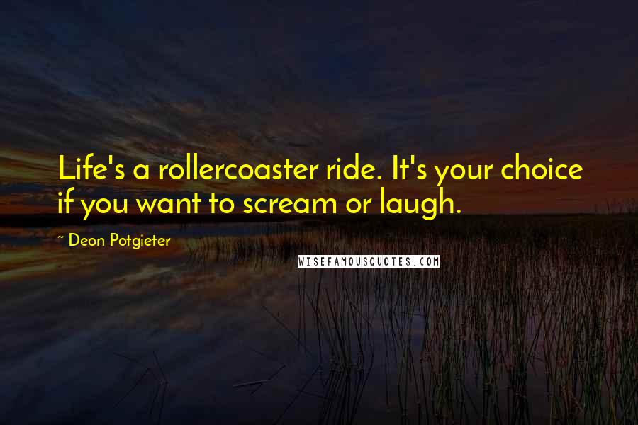 Deon Potgieter Quotes: Life's a rollercoaster ride. It's your choice if you want to scream or laugh.