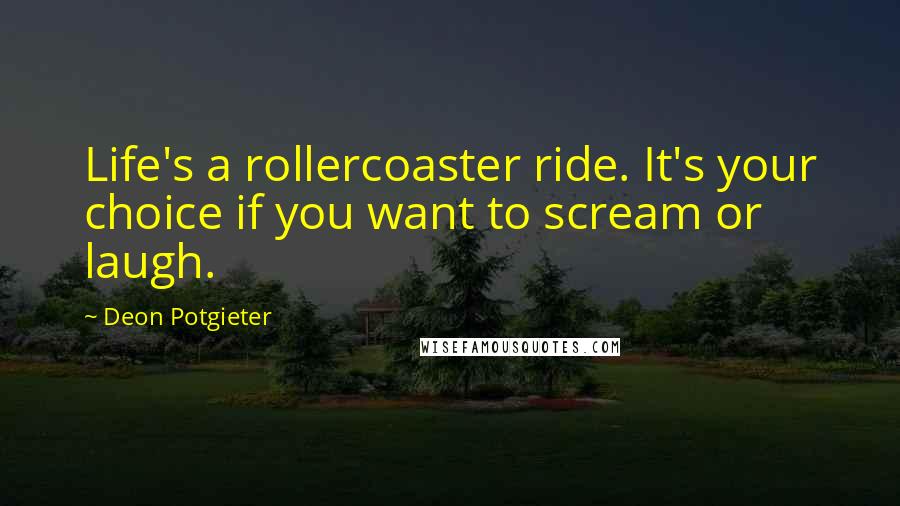 Deon Potgieter Quotes: Life's a rollercoaster ride. It's your choice if you want to scream or laugh.