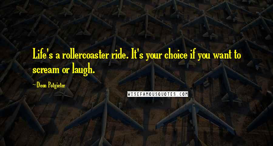 Deon Potgieter Quotes: Life's a rollercoaster ride. It's your choice if you want to scream or laugh.