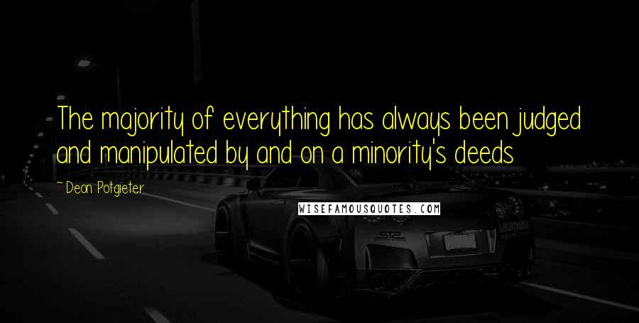 Deon Potgieter Quotes: The majority of everything has always been judged and manipulated by and on a minority's deeds