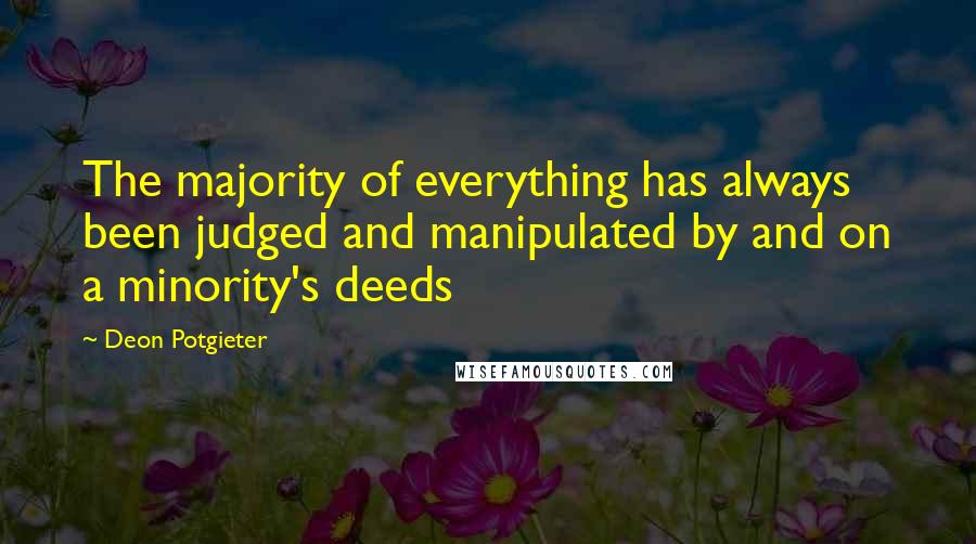 Deon Potgieter Quotes: The majority of everything has always been judged and manipulated by and on a minority's deeds