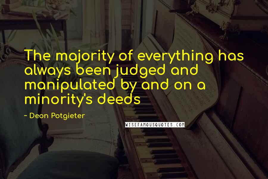 Deon Potgieter Quotes: The majority of everything has always been judged and manipulated by and on a minority's deeds