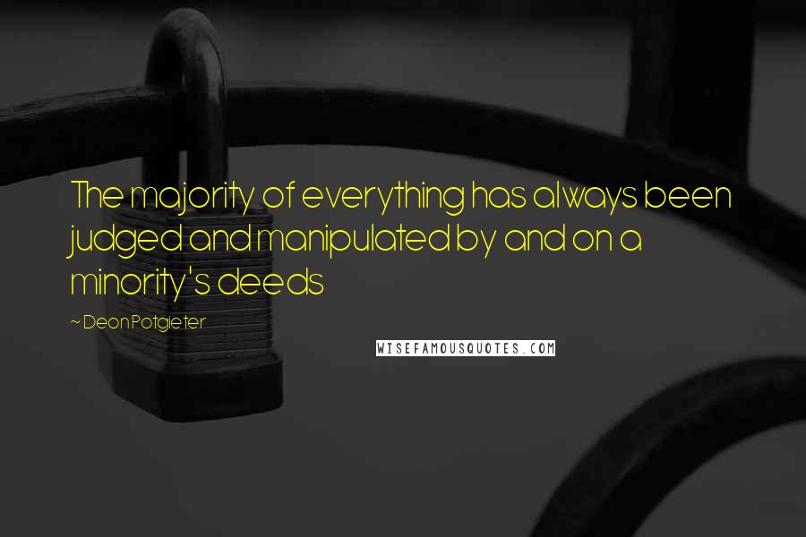 Deon Potgieter Quotes: The majority of everything has always been judged and manipulated by and on a minority's deeds