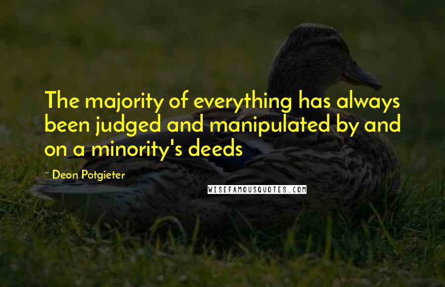 Deon Potgieter Quotes: The majority of everything has always been judged and manipulated by and on a minority's deeds