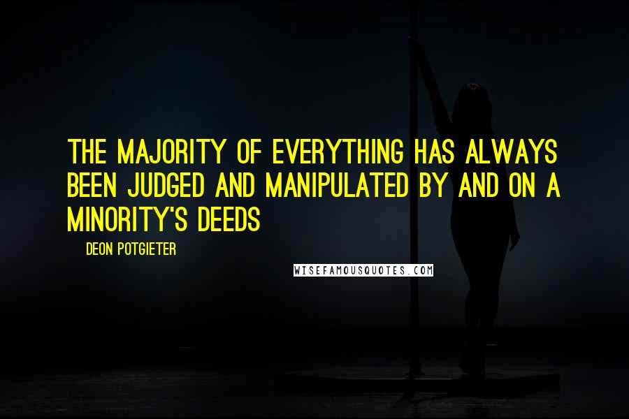 Deon Potgieter Quotes: The majority of everything has always been judged and manipulated by and on a minority's deeds