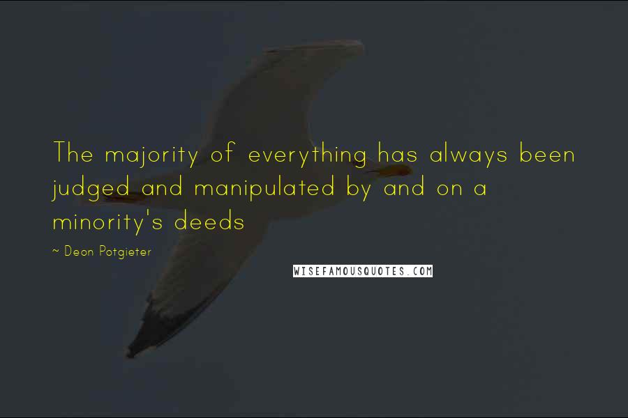 Deon Potgieter Quotes: The majority of everything has always been judged and manipulated by and on a minority's deeds