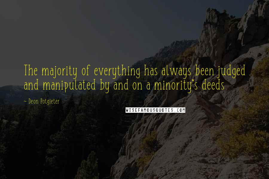 Deon Potgieter Quotes: The majority of everything has always been judged and manipulated by and on a minority's deeds