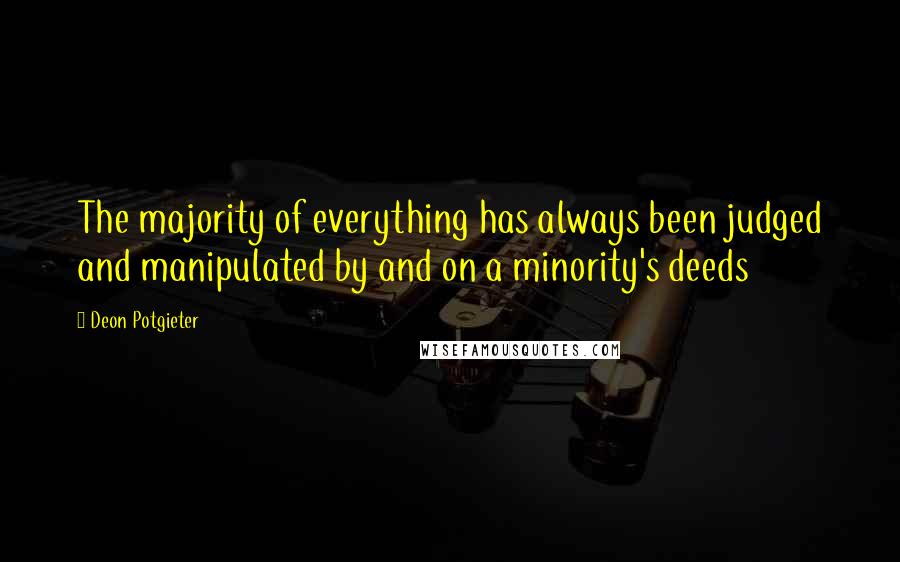Deon Potgieter Quotes: The majority of everything has always been judged and manipulated by and on a minority's deeds