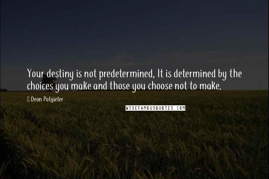 Deon Potgieter Quotes: Your destiny is not predetermined, It is determined by the choices you make and those you choose not to make.