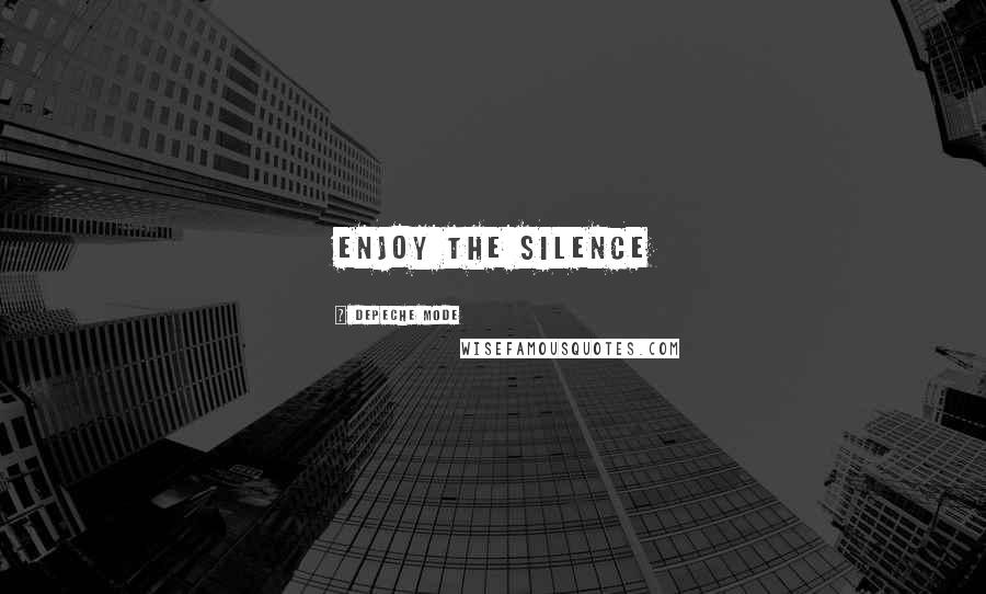 Depeche Mode Quotes: Enjoy the silence